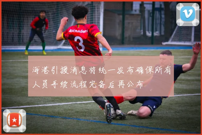 海港引援消息将统一发布确保所有人员手续流程完备后再公布