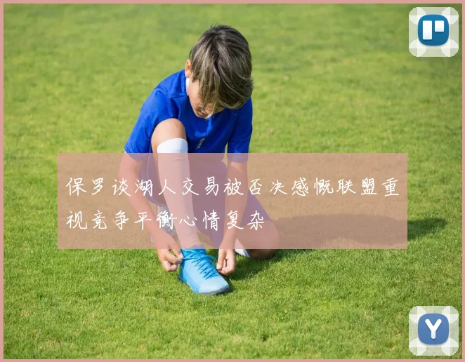 保罗谈湖人交易被否决感慨联盟重视竞争平衡心情复杂