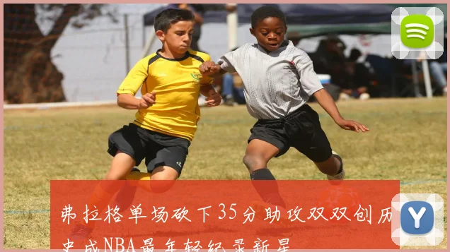 弗拉格单场砍下35分助攻双双创历史成NBA最年轻纪录新星
