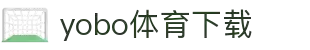 yobo体育(中国)官方网站-YoBoSports"
